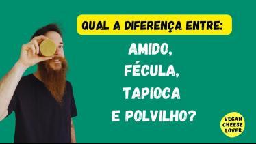  Qual a diferença entre Amido, Fécula, Tapioca e P