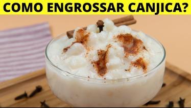  COMO ENGROSSAR CANJICA? Veja o que fazer durante 